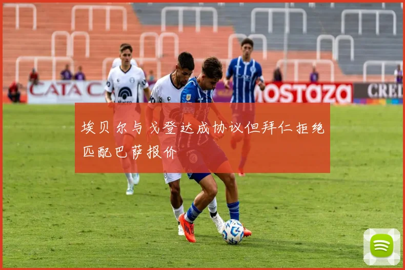 埃贝尔与戈登达成协议但拜仁拒绝匹配巴萨报价